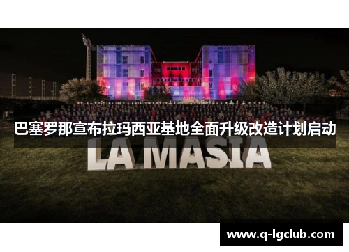 巴塞罗那宣布拉玛西亚基地全面升级改造计划启动