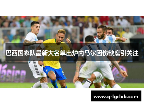 巴西国家队最新大名单出炉内马尔因伤缺席引关注