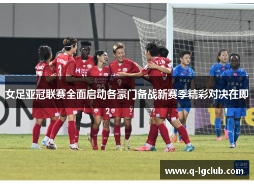 女足亚冠联赛全面启动各豪门备战新赛季精彩对决在即